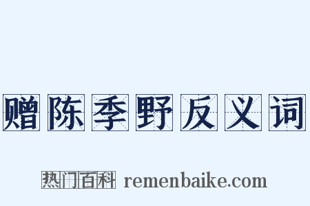 赠陈季野反义词是什么意思的图片